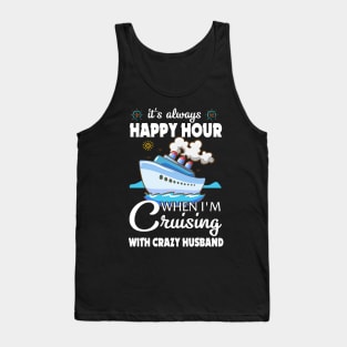 It's Always Happy Hour When I'm Cruising With Crazy Husband Tank Top